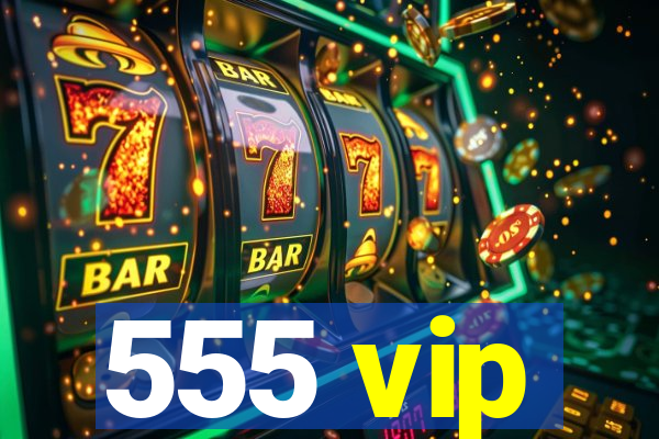 555 vip